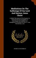 Meditations On The Sufferings Of Our Lord And Saviour Jesus Christ: In Which The History Of The Passion, As Given By The Four Evangelists, Is ... Work As First Tr. From The German, 2. Ed... 1271199394 Book Cover