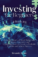 Investing for Beginners: 2 Books in 1 - Learn the Basics of Stock Market and Options, Currencies and Cryptocurrencies to Create a Profitable Portfolio and Achieve Success 1803394862 Book Cover