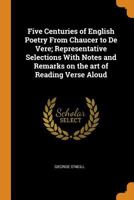 Five centuries of English poetry from Chaucer to De Vere; representative selections with notes and remarks on the art of reading verse aloud 1016734352 Book Cover