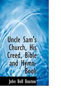 Uncle Sam's church: his creed, Bible and hymn-book 3743373483 Book Cover