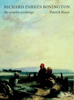 Richard Parkes Bonington: The Complete Paintings (Paul Mellon Centre for Studies in British Art) 0300134215 Book Cover