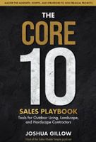 The CORE 10 Sales Playbook: Tools for Outdoor Living, Landscape, and Hardscape Contractors — Master the Mindsets, Scripts, and Strategies to Win Premium Projects B0GJR4VG67 Book Cover