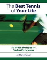 The Best Tennis of Your Life: 50 Mental Strategies for Fearless Performance 1558708448 Book Cover