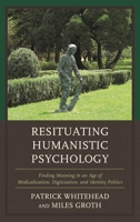 Resituating Humanistic Psychology: Finding Meaning in an Age of Medicalization, Digitization, and Identity Politics 1498591000 Book Cover