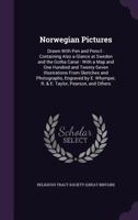 Norwegian Pictures: Drawn with Pen and Pencil : Containing Also a Glance at Sweden and the Gotha Canal : With a Map and One Hundred and Twenty-Seven ... Whymper, R. & E. Taylor, Pearson, and Others 1141280906 Book Cover