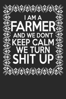I Am A Farmer And We Don't Keep Calm We Turn Shit Up: 6x9 Blank Lined Notebook Journal 110 Pages Funny Gift For Farmers 1712940546 Book Cover