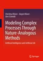Modeling Complex Processes Through Nature-Analogous Methods: Artificial Intelligence and Artificial Life 3658465093 Book Cover