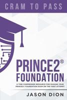 PRINCE2® Foundation: A Time-Compressed Resource To Passing The PRINCE2® Foundation Exam On Your 1st Attempt! (Cram to Pass) 1983369217 Book Cover