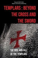 Templars : Beyond the Cross and the Sword: The Rise and Fall of the Templars B0D84249Z4 Book Cover