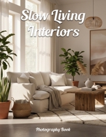 Slow Living Interiors Photography Book: Transform Your Space with Mindful Design and Timeless Beauty B0GHYLX6N8 Book Cover