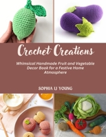 Crochet Creations: Whimsical Handmade Fruit and Vegetable Decor Book for a Festive Home Atmosphere B0DRJNDP92 Book Cover