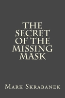 The Secret of the Missing Mask 1505360242 Book Cover