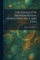The Geology of Ardnamurchan, North-West Mull and Coll 1025680758 Book Cover