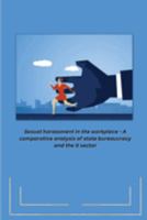 Sexual harassment in the workplace - A comparative analysis of state bureaucracy and the it sector 180545899X Book Cover