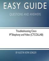 Easy Guide: Troubleshooting Cisco IP Telephony and Video: Questions and Answers 1545527296 Book Cover