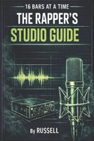 16 Bars at a Time - A Rapper's Studio Guide (How to Rap) B0GY8P942L Book Cover