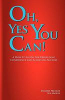 Oh Yes, You Can! A How To Guide For Rebuilding Confidence and Achieving Success 0972617248 Book Cover
