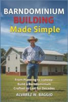 Barndominium Building Made Simple: From Planning to Upkeep: Build a Barndominium Crafted to Last for Decades B0G429YRD1 Book Cover