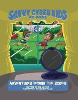 The Savvy Cyber Kids at Home: Adventures Beyond the Screen 1500548588 Book Cover