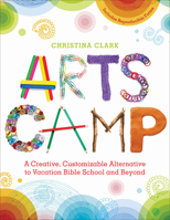 Arts Camp: A Creative, Customizable Alternative to Vacation Bible School and Beyond 0819232289 Book Cover