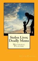 Stolen Lives; Deadly Moms: Maternal Filicide (Murder In The Family) (Volume 5) 1502437546 Book Cover