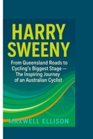 HARRY SWEENY : From Queensland Roads to Cycling’s Biggest Stage: The Inspiring Journey of an Australian Cyclist B0FPQSNDD8 Book Cover