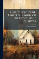 Lehrreiches Gebeth- Und Erbauungsbuch Fur Katholische Christen 127455568X Book Cover