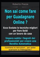 Non sai come fare per Guadagnare Online ? Ecco Svelate le tecniche migliori per Fare Soldi con un lavoro da casa: Impara i Segreti dei professionisti 1794434569 Book Cover