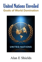 United Nations Unveiled: Goals of World Domination B0CNZ4Q1GM Book Cover