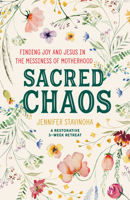 Sacred Chaos: Finding Joy and Jesus in the Messiness of Motherhood 1646803957 Book Cover