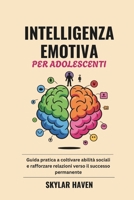 Intelligenza Emotiva per Adolescenti: Guida pratica a coltivare abilità sociali e rafforzare relazioni verso il successo permanente (Italian Edition) B0F4448G9C Book Cover