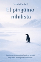 El pingüino nihilista: Agotamiento emocional y otras formas elegantes de seguir funcionando (Spanish Edition) B0GKG7W2CL Book Cover