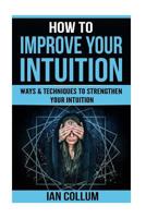 How to Improve Your Intuition: Ways & Techniques To Strengthen Your Intuition 1719032408 Book Cover