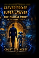 Clever Pro Se & The Super Lawyer: Episode Two: The Digital Vault of the Glenn Legacy B0GYX83MGN Book Cover