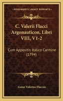 C. Valerii Flacci Argonauticon, Libri VIII, V1-2: Cum Appositis Italico Carmine (1794) 1164594370 Book Cover