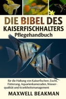 DIE BIBEL DES KAISERFISCHHALTERS: Pflegehandbuch für die Haltung von Kaiserfischen: Zucht, Fütterung, Aquarienkameraden, Wasserqualität und Krankheitsmanagement (German Edition) B0FNNPMDF1 Book Cover