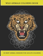 Wild Animals Coloring Book: 50 Best Animals Design For Adults Coloring, Coloring Book For Stress And Anxiety, Coloring Book For Adults B08N3F31DR Book Cover