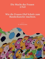 Die Macht der Frauen 2.Teil: Wie die Frauen Olaf Scholz zum Kanzler machten. 3738634037 Book Cover