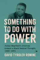 Something to Do with Power: Julian Mayfield’s Journey toward a Black Radical Thought, 1948-1984 (The John Hope Franklin Series in African American History and Culture) 1469685132 Book Cover