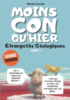 Moins con qu'hier - Tome 3 - Etrangetés Géologiques: Plus de 300 faits scientifiques sidérants racontés par le mouton le plus égocentrique de la littérature. (French Edition) B0G6JF35G4 Book Cover
