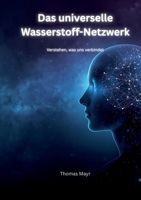 Das Universelle Wasserstoff-Netzwerk: Verstehen was uns verbindet (German Edition) 3695742771 Book Cover