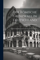 Der R�mische Grenzwall in Deutschland: Milit�rische Und Technische Beschreibung Desselben 1021338435 Book Cover
