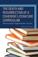 The Death and Resurrection of a Coherent Literature Curriculum: What Secondary English Teachers Can Do 1610485580 Book Cover