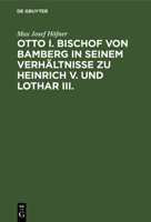 Otto I. Bischof von Bamberg in seinem Verhältnisse zu Heinrich V. und Lothar III. 3112686136 Book Cover