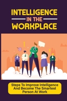 Intelligence In The Workplace: Steps To Improve Intelligence And Become The Smartest Person At Work: How To Avoid Distractions B09CBD8KH1 Book Cover