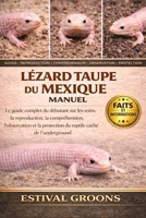 LÉZARD TAUPE DU MEXIQUE MANUEL: Le guide complet du débutant sur les soins, la reproduction, la compréhension, l’observation et la protection du reptile caché de l’underground (French Edition) B0GF9HH5NT Book Cover