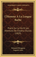 L'Homme a la Longue Barbe: Pra(c)Cis Sur La Vie Et Les Aventures de Chodruc-Duclos: Suivi de Ses Lettres, Orna(c) Du Portrait de Ce Personnage Mysta(c)Rieux Et Fac-Simila(c) de Son A(c)Criture 2013494297 Book Cover