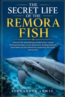 THE SECRET LIFE OF THE REMORA FISH: Uncover the astonishing survival tactics, unique shark partnerships, ocean adventures, feeding behavior, and ... the mysterious life of the remora fish. B0H1JGQPGF Book Cover