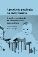 A produção patológica do antagonismo: A institucionalização da violência contra pessoas trans (Portuguese Edition) 6586008352 Book Cover