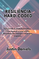 Resiliência Hard-Coded: O Override do Piloto Automático: Como Quebrar o Loop Infinito, Reivindicar Sua Energia e Viver com Propósito (Portuguese Edition) B0H4QXFHXR Book Cover